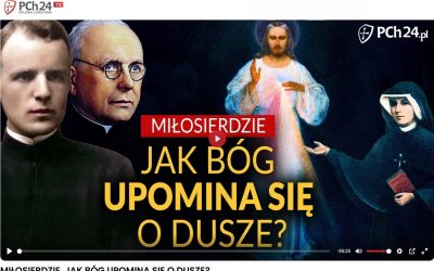 JAK BÓG UPOMINA SIĘ O DUSZE? – AKTUALIZACJA MIŁOSIERDZIA w PCH 24
